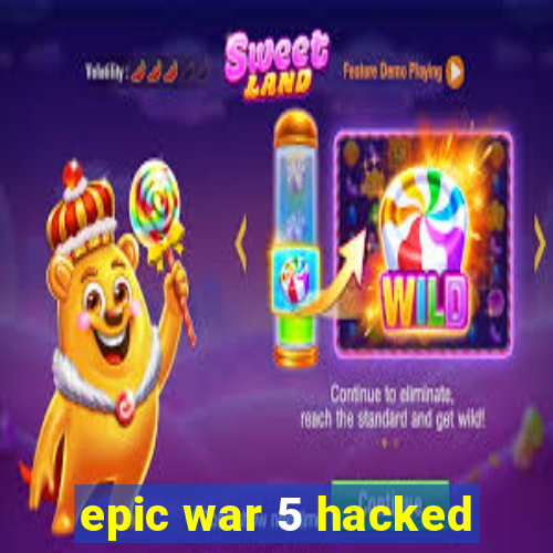 epic war 5 hacked